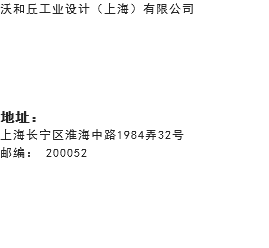 沃和丘工业设计（上海）有限公司 地址：
上海长宁区淮海中路1984弄32号
邮编： 200052 